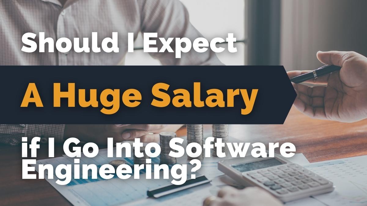 Should I Expect a Huge Salary if I Go Into Software Engineering?
